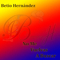 No Me Vuelvas a Buscar - Betio Hernandez