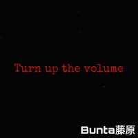 Turn Up the Volume - Bunta藤原
