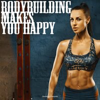 Bodybuilding Makes You Happy