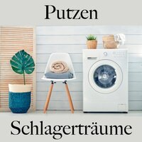 Putzen: Schlagerträume - Die Beste Musik Zum Entspannen