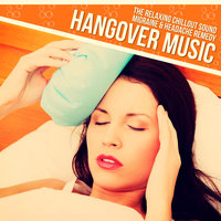 Hangover Music - The Relaxing Chillout Sound Migraine & Headache Remedy