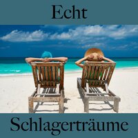 Echt: Schlagerträume - Die Beste Musik Zum Entspannen