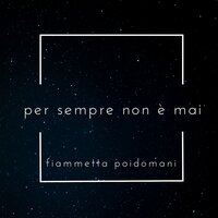 Per Sempre Non È Mai - Fiammetta Poidomani