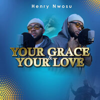Your Grace and Your Love - Henry Nwosu