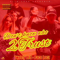 Dont Know Who 2 Trust - Tweety Brd & Paco Locz