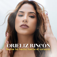 Se Me Ha Hecho Fuerte El Corazón - Orieliz Rincon