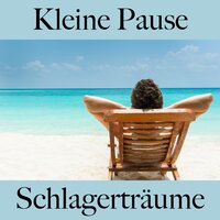 Kleine Pause: Schlagerträume - Die Beste Musik Zum Entspannen