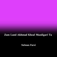 Zam Land Ahmad Kheal Mazdigari Ta - Salman Farsi