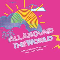 All Around the World - Cap & Maffa & Mood Crew & Maffa, Cap, Mood Crew & Jodi & Cuchara