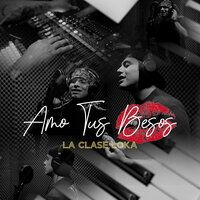 Amo Tus Besos - La Clase Loka