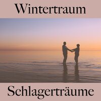 Wintertraum: Schlagerträume - Die Beste Musik