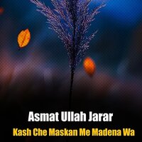 Kash Che Maskan Me Madena Wa - Asmat Ullah Jarar