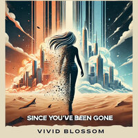 Since You've Been Gone - Vivid Blossom