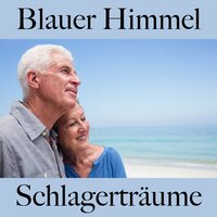 Blauer Himmel: Schlagerträume - Die Beste Musik Zum Entspannen