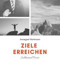Affirmationen - Teil 3 - Ziele erreichen - Annegret Hartmann