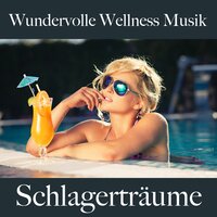 Wundervolle Wellness Musik: Schlagerträume - Die Beste Musik