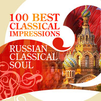 The 100 Best Classical Impressions: Russian Classical Soul