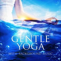 Gentle Yoga with Background Music - New Age & Healing, Music for Yoga Meditation, Pure Yoga for Life, Core Flow Yoga, Nature Sounds for Stress Relief, Relaxation Music