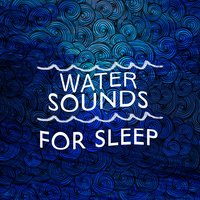 Water Sounds for Sleep