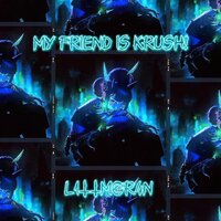 MY FRIEND IS KRUSH! - L1TTMOR4N