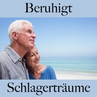 Beruhigt: Schlagerträume - Die Beste Musik