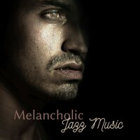 Melancholic Jazz Music: Soft & Sentimental Piano for Unexpected Touching Emotions, Easy Listening Instrumental Music, Songs That Will Make You Cry