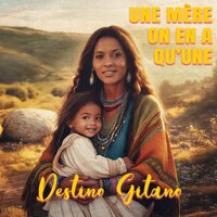Une mère on en a qu'une - Destino Gitano