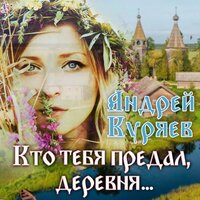 Кто тебя предал, деревня... - Андрей Куряев