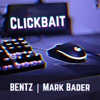 Clickbait - Bentz & Mark Bader