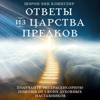 Шэрон Энн Клинглер. «Ответы из Царства предков: получайте экстрасенсорную помощь от своих Духовных Наставников». Часть 25 - Алина Арчибасова