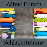 Zähne Putzen: Schlagerträume - Die Beste Musik Zum Entspannen