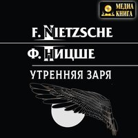 Фридрих Ницше. «Утренняя заря». Часть 37 - Михаил Поздняков