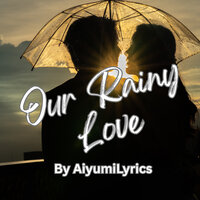 Our Rainy Love - AiyumiLyrics