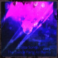 Ibiza Songs the Dance Party Anthems 2015