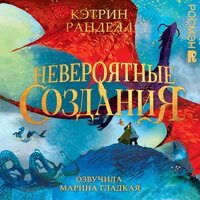 Кэтрин Ранделл. «Невероятные создания». Часть 40 - Марина Гладкая