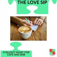 The Love Sip - Chillout Music For Cafe And Bar