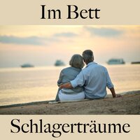 Im Bett: Schlagerträume - Die Beste Musik Zum Entspannen
