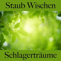 Staub Wischen: Schlagerträume - Die Beste Musik Zum Entspannen