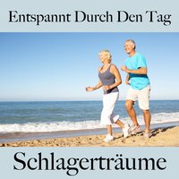 Entspannt Durch Den Tag: Schlagerträume - Die Beste Musik Zum Entspannen