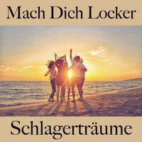 Mach Dich Locker: Schlagerträume - Die Beste Musik Zum Entspannen