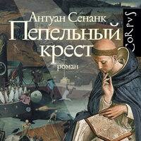 Антуан Сенанк. «Пепельный крест». Часть 38 - Владимир Иваний