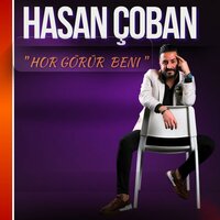 Hor Görür Beni - Hasan Çoban