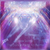 Ibiza Songs the Dance Party Anthems 2014