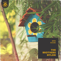 Bird House - The Brothers Nylon