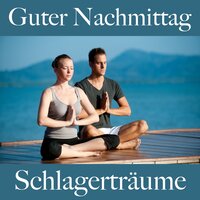 Guter Nachmittag: Schlagerträume - Die Beste Musik Zum Entspannen
