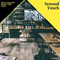 Sensual Touch - 2021 Chillout Music For Cafe