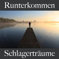 Runterkommen: Schlagerträume - Die Beste Musik Zum Entspannen