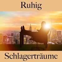 Ruhig: Schlagerträume - Die Beste Musik