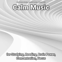 Calm Music for Studying, Reading, Brain Power, Concentration, Focus, Pt. 1 - Calm Music For Studying & Music for Reading & Peaceful Music