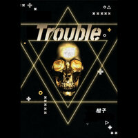 Trouble